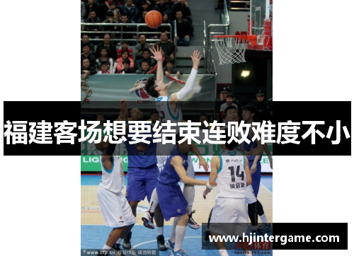 福建客场想要结束连败难度不小